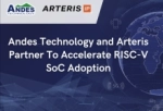 Andes Technology and Arteris Partner To Accelerate RISC-V SoC Adoption
