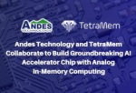 运用模拟内存运算In-Memory Computing技术 Andes晶心科技与TetraMem合作打造突破性人工智能加速器芯片