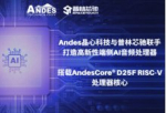 Andes晶心科技与普林芯驰联手打造高新性端侧AI音频处理器 搭载AndesCore® D25F RISC-V处理器核心