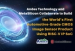Andes晶心科技与元视芯智能科技合作打造全球首次采用RISC-V IP SoC的车规级CMOS图像传感器产品